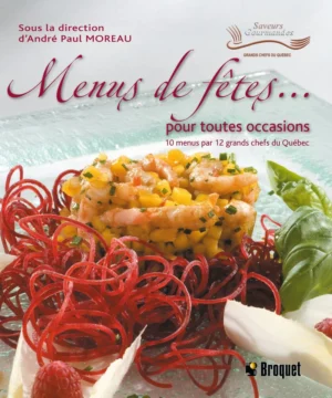 Menus de fêtes… pour toutes occasions - 10 menus par 12 grands chefs du Québec