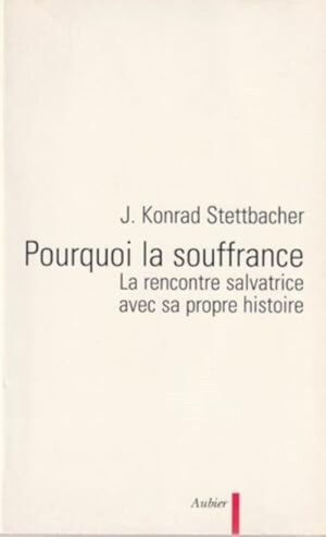 Pourquoi la souffrance - La rencontre salvatrice avec sa propre histoire