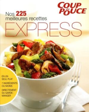 Nos 225 meilleures recettes express - En un seul plat, 7 ingrédients ou moins, directement du garde-manger