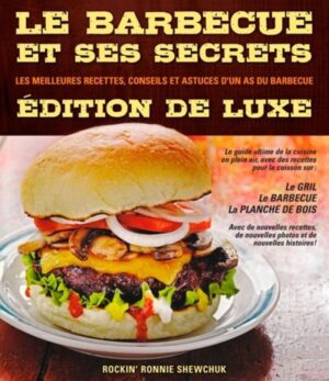 Le barbecue et ses secrets - Les meilleures recettes, conseils et astuces d'un as du barbecue - Édition de luxe