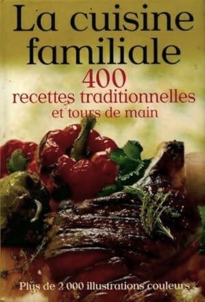 La cuisine familiale - 400 recettes traditionnelles et tours de main