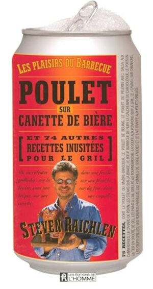 Poulet sur canette de bière et 74 autres recettes inusitées pour le gril