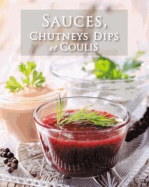 Sauces, chutneys, dips et coulis