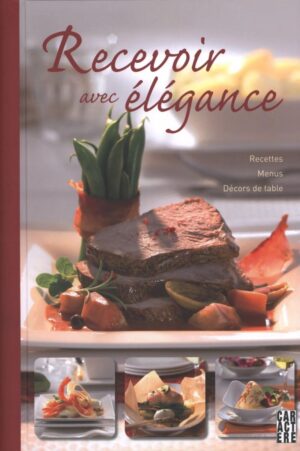 Recevoir avec élégance - Recettes, menus, décors de table