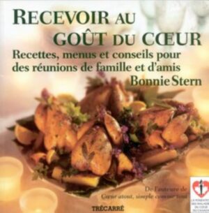 Recevoir au goût du cœur - Recettes, menus et conseils pour des réunions de famille et d'amis