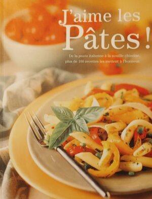 J'aime les pâtes! - De la pasta italienne à la nouille chinoise, plus de 160 recettes les mettent à l'honneur