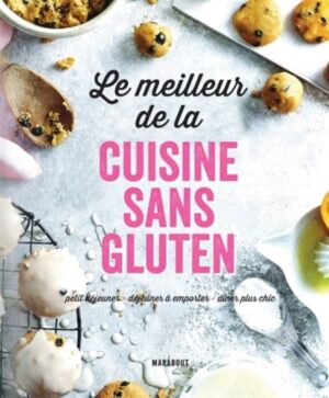 Le meilleur de la cuisine sans gluten - Petit déjeuner, déjeuner, dîner, gourmandises, desserts de fêtes
