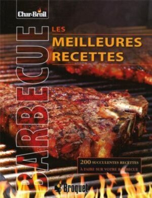 Les meilleures recettes barbecue - 200 succulentes recettes à faire sur votre barbecue