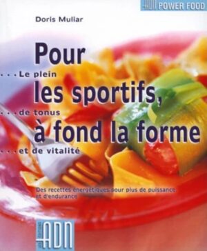 Pour les sportifs, à fond la forme - Le plein de tonus et de vitalité - Des recettes énergétiques pour plus de puissance et d'endurance