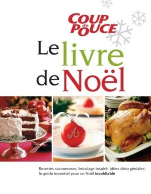 Le livre de Noël Coup de Pouce - Recettes savoureuses, bricolage inspiré, idées déco géniales : le guide essentiel pour un Noël inoubliable