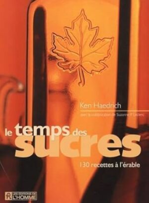 Le temps des sucres - 130 recettes à l'érable