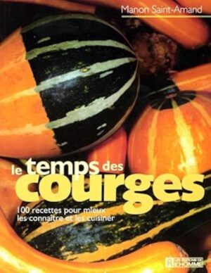 Le temps des courges - 100 recettes pour mieux les connaître et les cuisiner