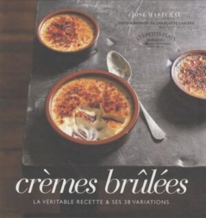 Crèmes brûlées - La véritable recette & ses 38 variations