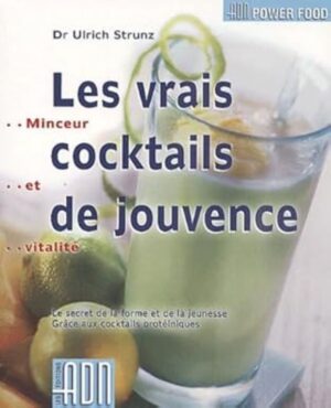 Les vrais cocktails de jouvence - Le secret de la forme et de la jeunesse grâce aux cocktails protéiniques