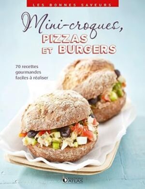 Mini-croques, pizzas et burgers - 70 recettes gourmandes faciles à réaliser