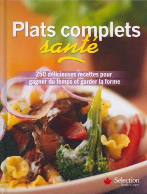 Plats complets santé - 250 délicieuses recettes pour gagner du temps et garder la forme