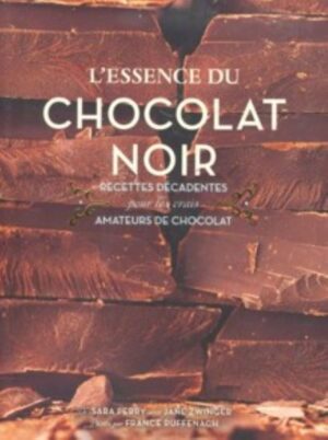 L'essence du chocolat noir - Recettes décadentes pour les vrais amateurs de chocolat