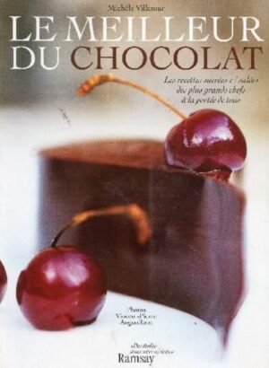 Le meilleur du chocolat - Les recettes sucrées et salées des plus grands chefs à la portée de tous