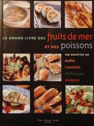 Le grand livre des fruits de mer et des poissons - 200 recettes, sushis, crustacés, mollusques, poissons