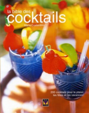 La bible des cocktails - 200 cocktails pour le plaisir, les fêtes et les vacances!