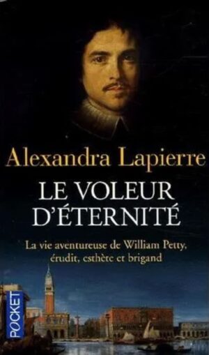 Le voleur d'éternité - La vie aventureuse de William Petty, érudit, esthète et brigand
