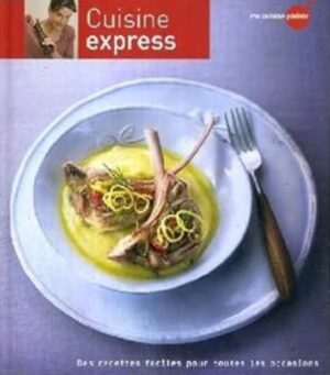 Ma cuisine plaisir Tome 1. Cuisine express - Des recettes faciles pour toutes les occasions
