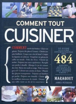 Comment tout cuisiner - Le guide illustré international des 484 gestes, astuces et techniques de grands chefs!