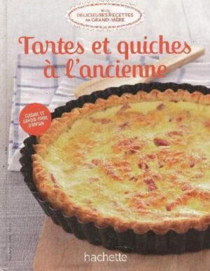 Mes délicieuses recettes de grand-mère Tome 1. Tartes et quiches à l'ancienne