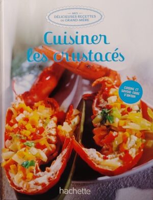 Mes délicieuses recettes de grand-mère Tome 25. Cuisiner les crustacés