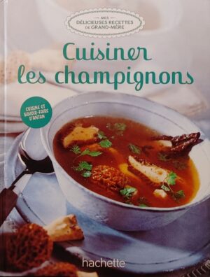 Mes délicieuses recettes de grand-mère Tome 60. Cuisiner les champignons