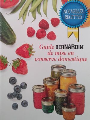 Guide Bernardin de mise en conserve domestique - Nouvelles recettes