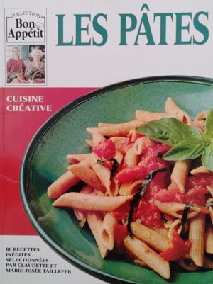 Collection Bon Appétit. Les pâtes - Cuisine créative - 80 recettes inédites sélectionnées par Claudette et Marie-Josée Taillefer