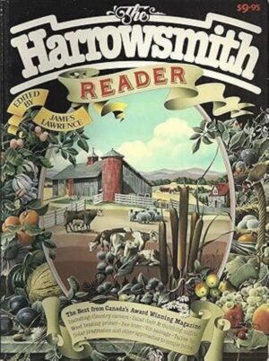 The Harrowsmith Reader - An Anthology from Canada's National Award Winning Magazine of Country Life and Alternatives to Bigness