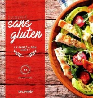 Cuisinez sans gluten - La santé a bon goût! - 25 recettes