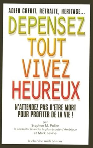 Dépensez tout vivez heureux - N'attendez pas d'être mort pour profiter de la vie!