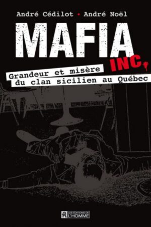 Mafia inc. - Grandeur et misère du clan sicilien au Québec
