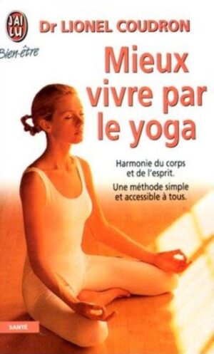 Mieux vivre par le yoga - Harmonie du corps et de l'esprit. Une méthode simple et accessible à tous.
