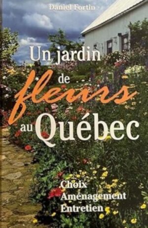 Un jardin de fleurs au Québec - Choix, aménagement, entretien
