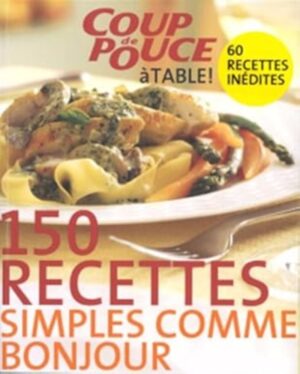 Coup de Pouce à table! - 150 recettes simples comme bonjour