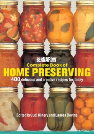 Bernardin Complete Book of Home Preserving - 400 delicious and creative recipes for today