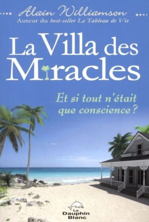 La Villa des Miracles - Et si tout n'était que conscience?