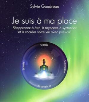 Je suis à ma place - Réapprenez à être, à rayonner, à syntoniser et à cocréer votre vie avec passion! (CD manquant)