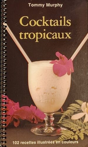 Cocktails tropicaux - 102 recettes illustrées en couleurs