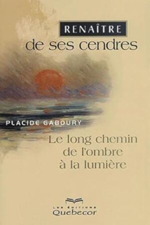 Renaître de ses cendres - Le long chemin de l'ombre à la lumière