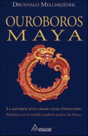 Ouroboros Maya - La maturité d'un grand cycle d'évolution - Révélations sur les prophéties mayas de l'après-2012