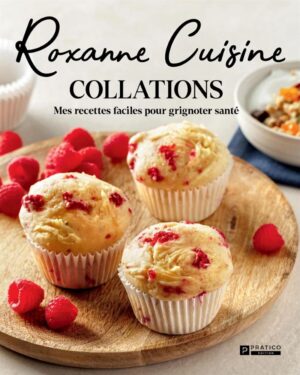 Roxanne Cuisine - Collations - Mes recettes faciles pour grignoter santé