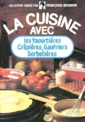 La cuisine avec les yaourtières, crêpières, gaufriers, sorbetières