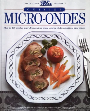 Collection Coup de pouce Volume 2. Cuisine micro-ondes - Plus de 175 recettes pour de succulents repas express et des réceptions sans soucis