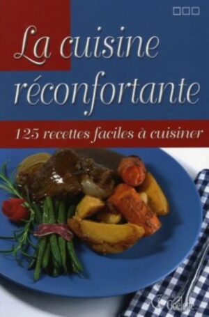 La cuisine réconfortante - 125 recettes faciles à cuisiner