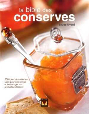 La bible des conserves - 200 idées de conserves santé pour économiser et encourager nos producteurs locaux